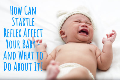 How Can Startle Reflex Affect Your Baby - And What to Do About It!