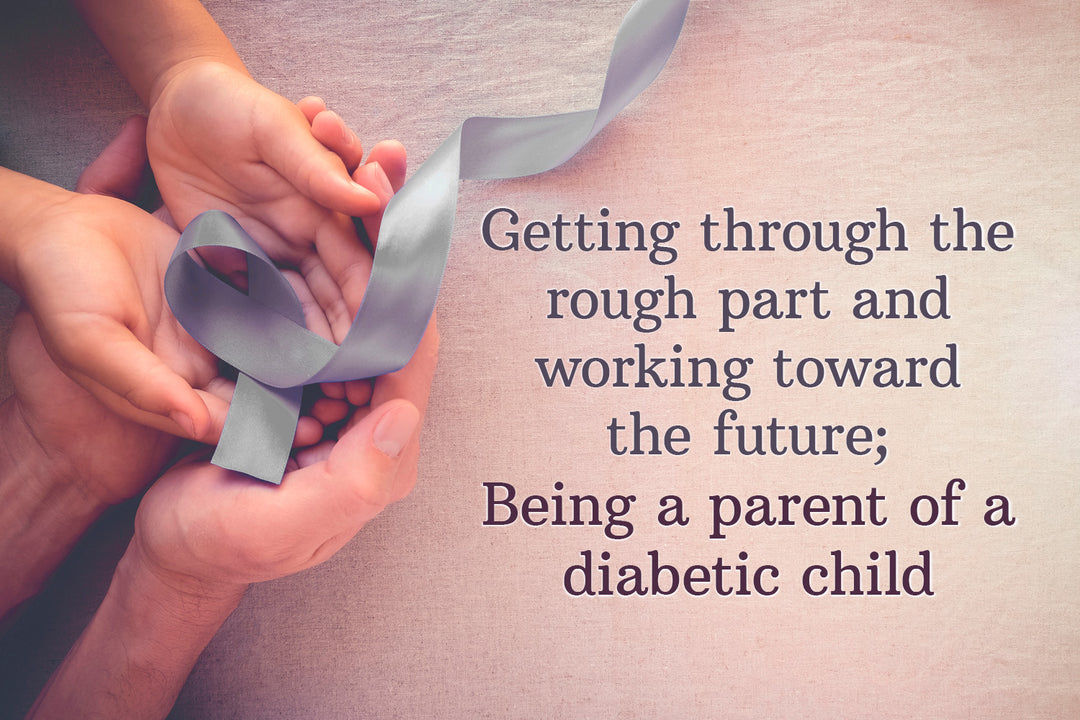 Getting through the rough part and working toward the future; Being a parent of a diabetic child