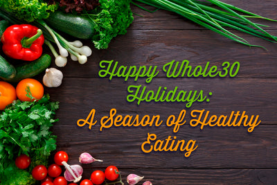 Happy Whole30 Holidays: A Season of Healthy Eating