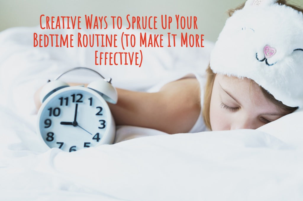Creative Ways to Spruce Up Your Bedtime Routine (to Make It More Effective)