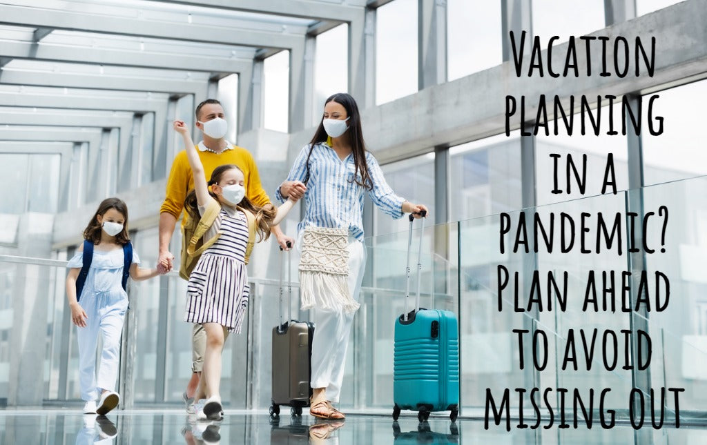 Vacation planning in a pandemic? Plan ahead to avoid missing out