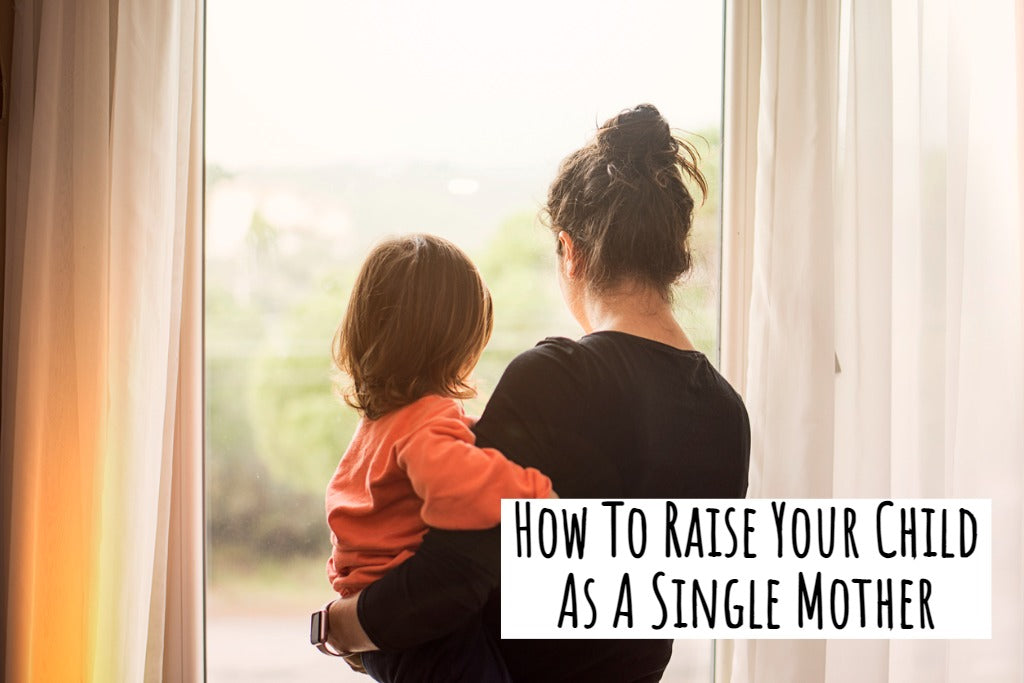 How To Raise Your Child As A Single Mother
