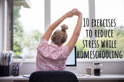 10 Exercises To Reduce Stress While Homeschooling