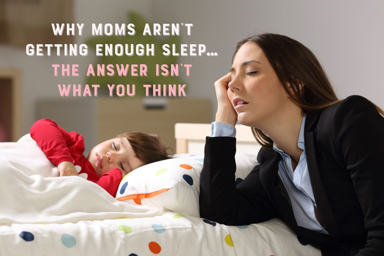Why Moms Aren’t Getting Enough Sleep… The Answer Isn’t What You Think