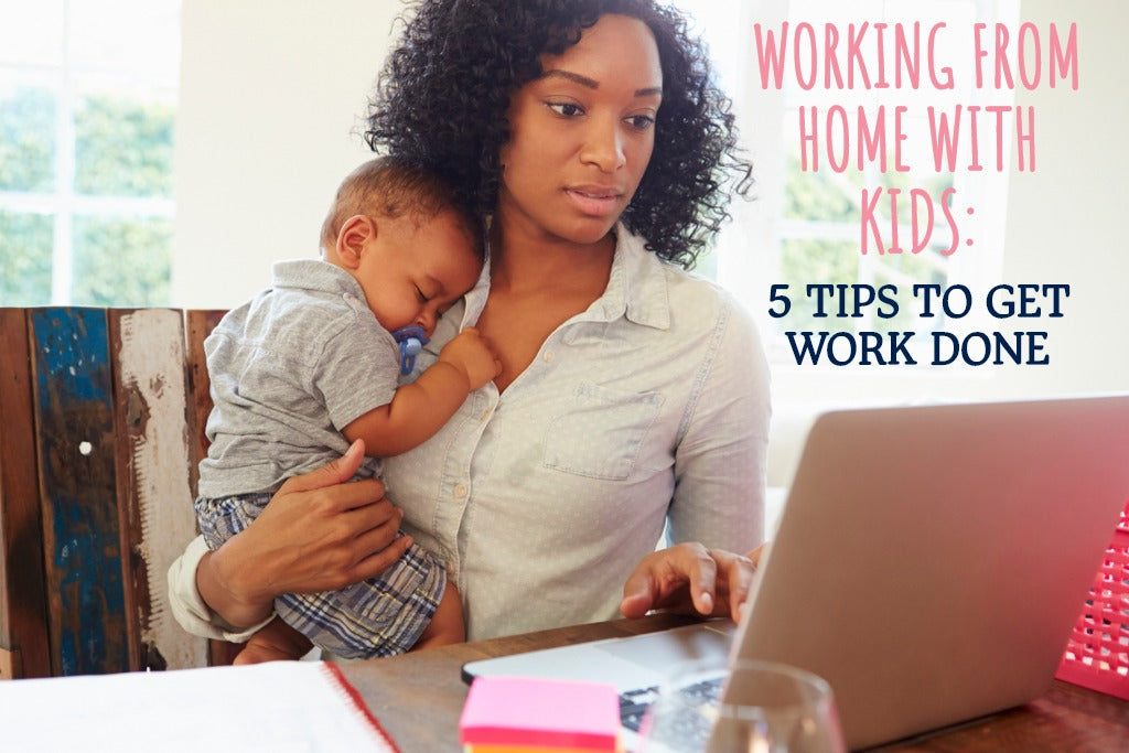 Working From Home With Kids:  5 Tips to Actually Get Some Work Done